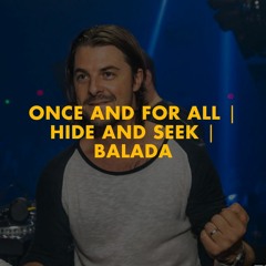 Once And For All | Hide And Seek | Balada (Axwell Mashup)