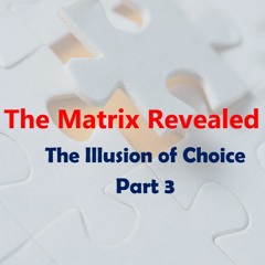 The Matrix Revealed: The Illusion of Choice - Part 3:  Escaping the Matrix