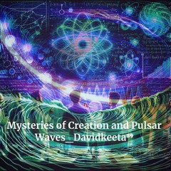 Mysteries Of Creation And Pulsar Waves Davidkeeta⁸⁹