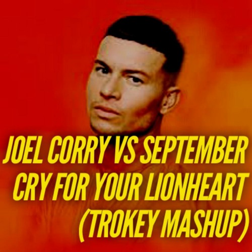 Joel Corry Vs September - Cry For Your Lionheart (Trokey Mashup)