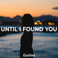 Until I Found You (Gustixa Remix)