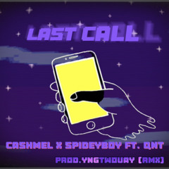 Last Call- CASHMELxSPIDEYBOY ft. QNT, Prod.YngTwoKay ( RMX )