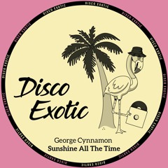 George Cynnamon - Sunshine All The Time [Disco Exotic]