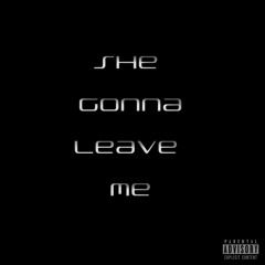 She Gonna Leave Me