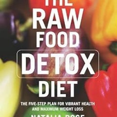 VIEW [KINDLE PDF EBOOK EPUB] The Raw Food Detox Diet: The Five-Step Plan for Vibrant Health and Maxi