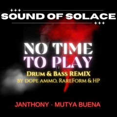 Sound Of Solace Ft. Mutya Buena - No Time To Play - (Dope Ammo, RareForm, & HP Remix)
