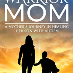 DOWNLOAD PDF 🗂️ Warrior Mom: A Mother’s Journey in Healing Her Son with Autism by  T