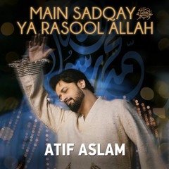 Main Sadqay Ya Rasool Allah - Atif Aslam - Arifana Kalaam - Ramadan 2024