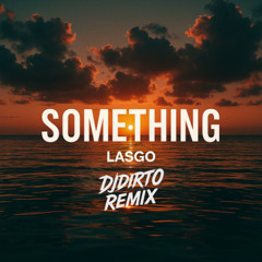 Something - Lasgo (DJDIRTO Remix)