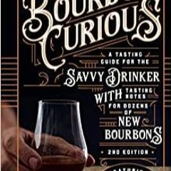 Read* Bourbon Curious: A Tasting Guide for the Savvy Drinker with Tasting Notes for Dozens of New Bo