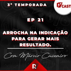 Ep 21 - Arrocha na indicação para gerar mais resultado - Márcio Casemiro