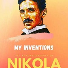 [ACCESS] [EPUB KINDLE PDF EBOOK] My Inventions: The Autobiography of Nikola Tesla by  Nikola Tesla �