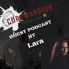 CoreWarrior_Official Guest Podcast # 4 By  LARA