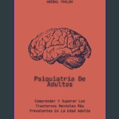 [ebook] read pdf ⚡ Psiquiatría De Adultos: Comprender Y Superar Los Trastornos Mentales Más Preval