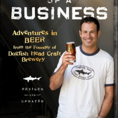 [FREE] PDF 💕 Brewing Up a Business: Adventures in Beer from the Founder of Dogfish H