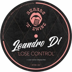LEANDRO DI - Lose Control [BNT098] Bubble N Twist Rec / 19th August 2022
