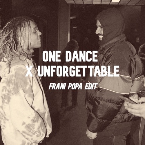 ONE DANCE X UNFORGETTABLE (FRANI POPA EDIT)
