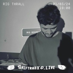 Rig Thrall | Shift Radio | 01032024