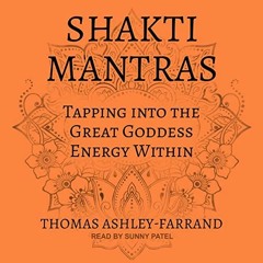 [ACCESS] KINDLE PDF EBOOK EPUB Shakti Mantras: Tapping into the Great Goddess Energy Within by  Thom