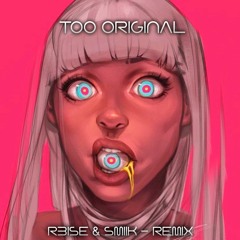 Too Original (R3ISE & SMIIK)