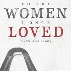[Read] EPUB ✔️ To The Women I Once Loved by  Pierre Alex Jeanty,Katie Vance,Sarah Pla