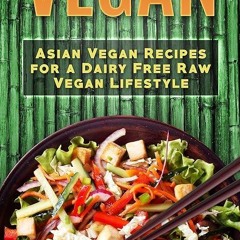 Epub✔ Vegan: Asian Vegan Recipes for a Dairy Free Raw Vegan Lifestyle (The Ultimate Vegan Lifest