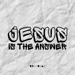 Jesus Is The Answer