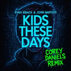 Ryan Riback & John Baptiste - kids these days (corey daniels remix) FREE DL