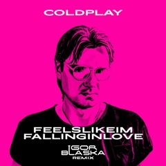Feelslikeimfallinginlove (Igor Blaska Remix) - Coldplay