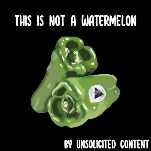 This is not a watermelon #4 : "Unsolicited Podcast" by Unsolicited Content