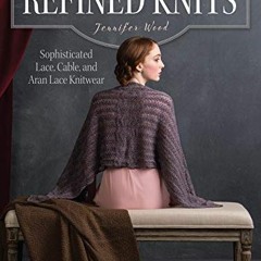 Read PDF 📜 Refined Knits: Sophisticated Lace, Cable, and Aran Lace Knitwear by  Jenn