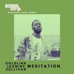 GoldLink  Ft. Jazmine Sullivan  - Meditation (Boddhi Satva Ancestral Soul Mix)