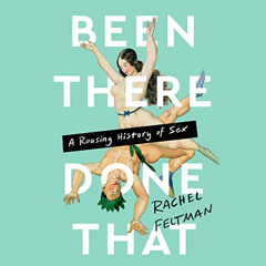 [Read] EBOOK 📂 Been There, Done That: A Rousing History of Sex by  Rachel Feltman,Ra