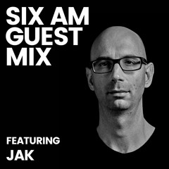 SIX AM Guest Mix: JAK