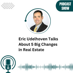 Eric Udelhoven Talks About 5 Big Changes in Real Estate