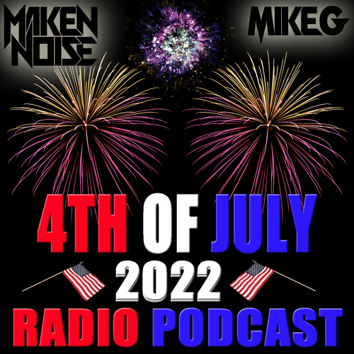 MAKEN NOISE ((RADIO)) PODCAST! ((4TH OF JULY 2022 HOLIDAY MIX!)) [W/ SPECIAL GUEST DJ MIKE G]