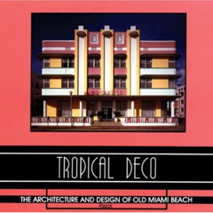 [View] KINDLE ☑️ Tropical Deco: The Architecture and Design of Old Miami Beach by  La