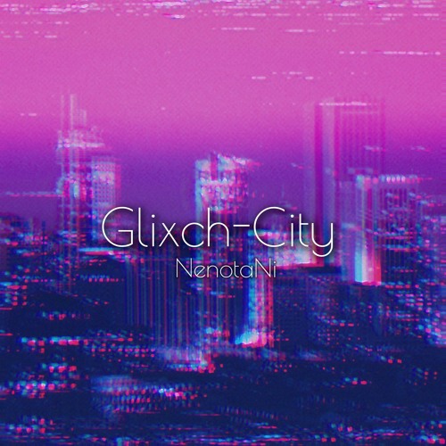 【Glitch Hop】NenotaNi - Glixch-City【RHYTHMGAME MUSiC ESSENTiALS  】 by NenotaNi