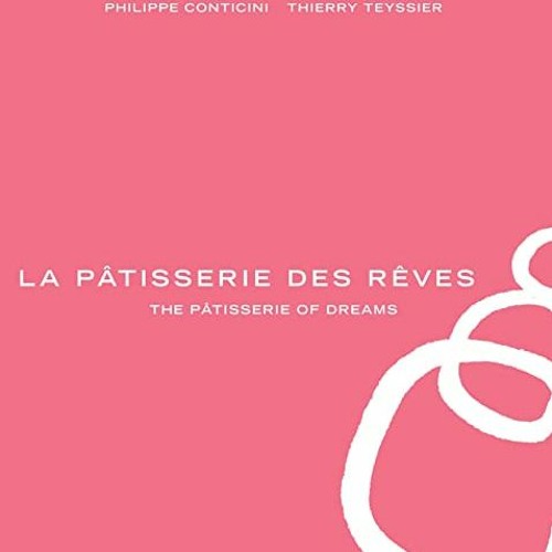 View EBOOK EPUB KINDLE PDF La Pâtisserie des Rêves: The Pâtisserie of Dreams by  Phillippe Contic