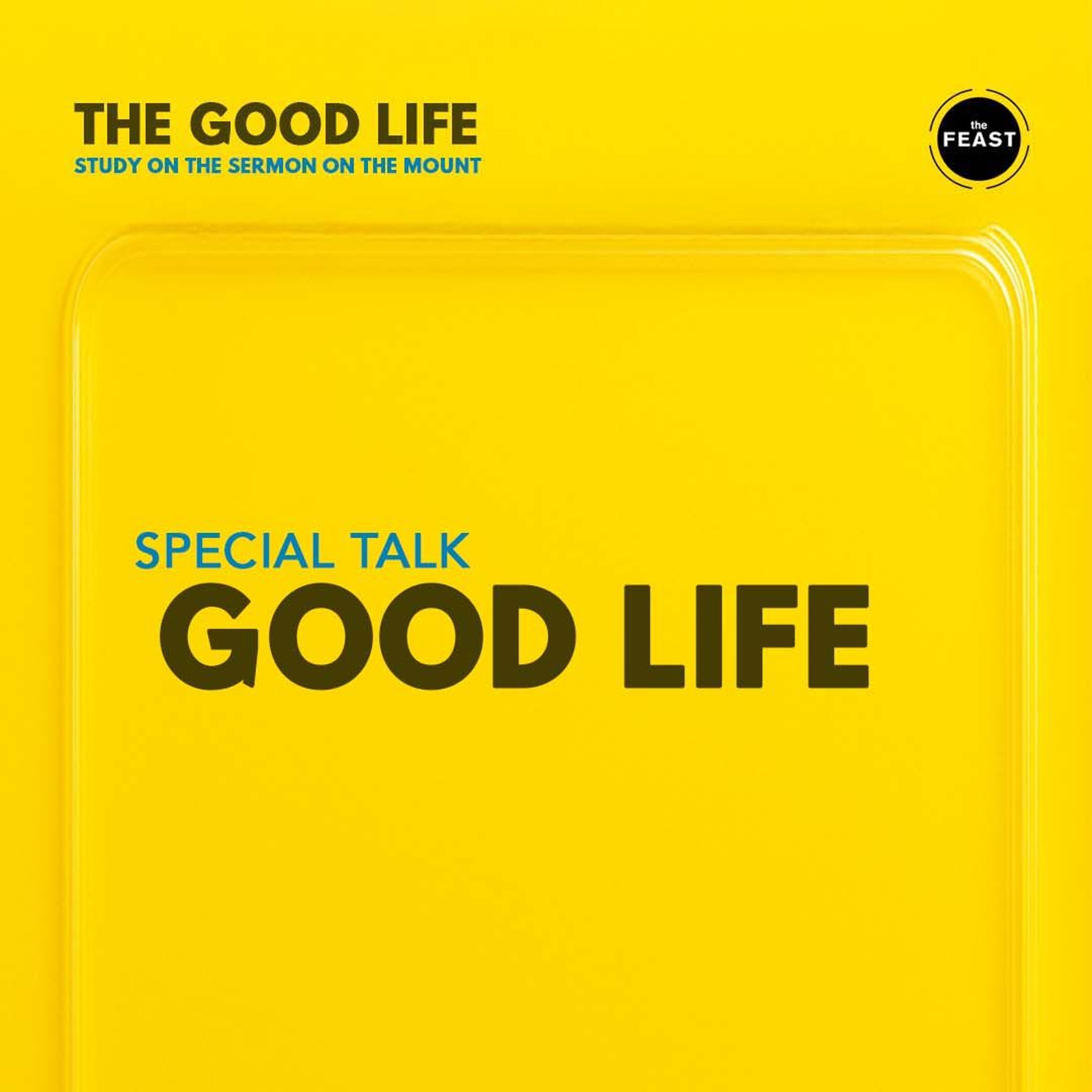 Feast Series: The Good Life | Special Talk: Good Life