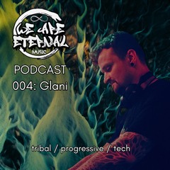 We Are Eternal Podcast 004: Glani
