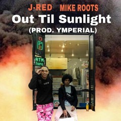 Out Til Sunlight - Mike Roots x J Red (Prod. YMPERIAL)
