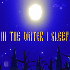 In The Water I Sleep