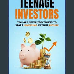 [PDF] 💖 TEENAGE INVESTORS: YOU ARE NEVER TOO YOUNG TO START INVESTING IN YOUR FUTURE [PDF]