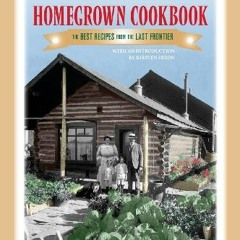 [ACCESS] [KINDLE PDF EBOOK EPUB] The Alaska Homegrown Cookbook: The Best Recipes from