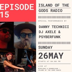 Island Of The Gods Radio Episode 15 with Danny Technici ,Dj Axelle,Psyberfunk back to back.