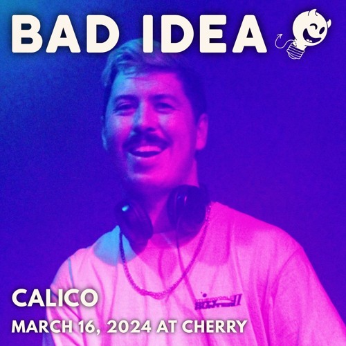 Bad Idea: Calico @ Cherry (March 16, 2024)