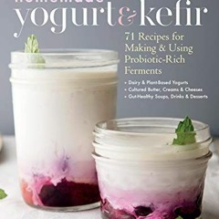View PDF 📘 Homemade Yogurt & Kefir: 71 Recipes for Making & Using Probiotic-Rich Fer
