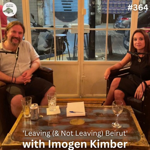 Ep.364: Leaving (& Not Leaving) Beirut with Imogen Kimber