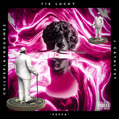 Poppa - ft. 718 Lucky, J.CATALYST, Childsplaynogamez